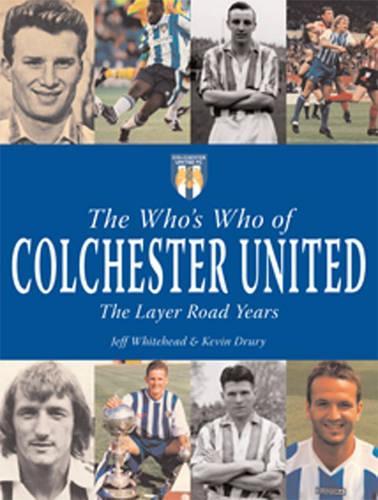 The Who's Who of Colchester United: The Layer Road Years (Hardback)