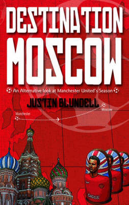 Destination Moscow: An Alternative Look at Manchester United's Season (Paperback)