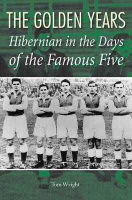 The Golden Years: Hibernian in the Days of the Famous Five (Hardback)