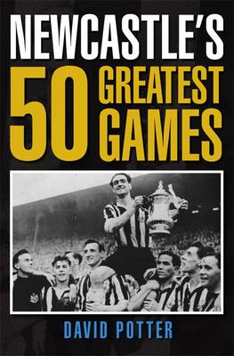 Newcastle's 50 Greatest Games (Hardback)