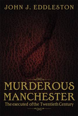 Murderous Manchester: The Executed of the Twentieth Century (Paperback)