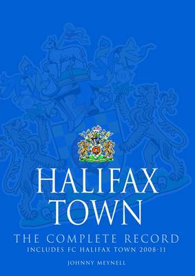 Halifax Town: The Complete Record : Includes FC Halifax Town 2008-11 (Hardback)