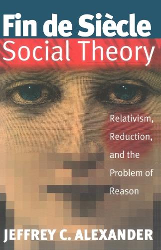 Fin de Siecle Social Theory: Relativism, Reduction, and the Problem of Reason (Paperback)