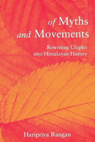 Of Myths and Movements: Rewriting Chipko Inot Himalayan History (Paperback)