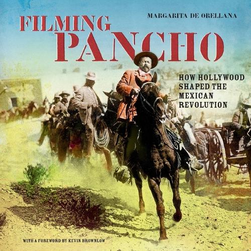 Filming Pancho: How Hollywood Shaped the Mexican Revolution (Paperback)