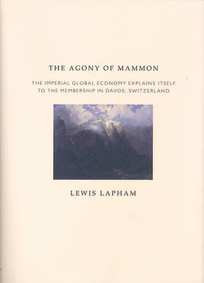 The Agony of Mammon: The Imperial Global Economy Explains itself to the Membership in Davos, Switzerland (Hardback)
