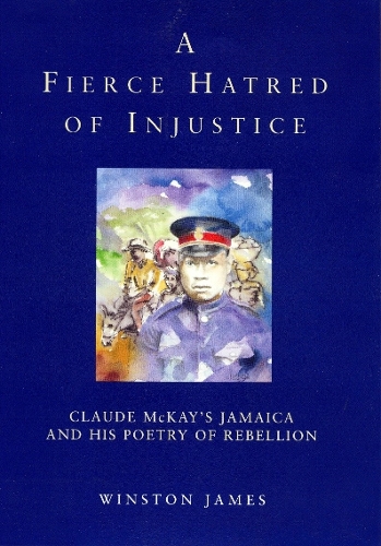 A Fierce Hatred of Injustice: Claude McKay's Jamaican Poetry of Rebellion (Hardback)