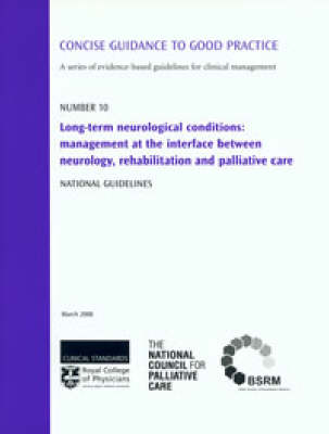 Long-term Neurological Conditions: Management at the Interface Between Neurology, Rehabilitation and Palliative Care - National Guidelines - Concise Guidance to Good Practice S. No. 10 (Paperback)