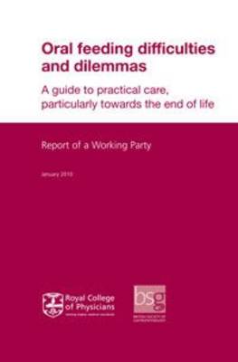 Oral Feeding Difficulties and Dilemmas: A Guide to Practical Care, Particularly Towards the End of Life (Paperback)