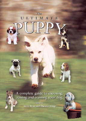 The Ultimate Puppy: A Complete Guide to Choosing, Raising and Training Your Dog (Hardback)