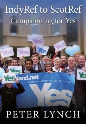 IndyRef to ScotRef: Campaigning for Yes (Paperback)