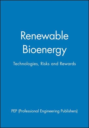 Renewable Bioenergy Technologies, Risks, and Rewards: Technologies, Risks and Rewards - IMechE Conference Transaction 2003 - IMechE Event Publications 2003-3 (Hardback)