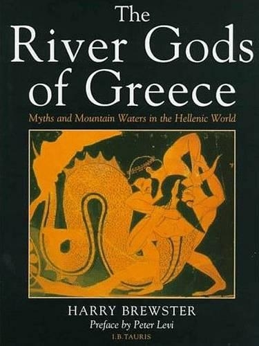 The River Gods of Greece: Myths and Mountain Waters in the Hellenic World (Hardback)