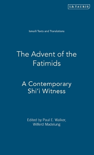 The Advent of the Fatimids: A Contemporary Shi'i Witness Account of Politics in the Early Islamic World - Ismaili Texts and Translations v. 1 (Hardback)