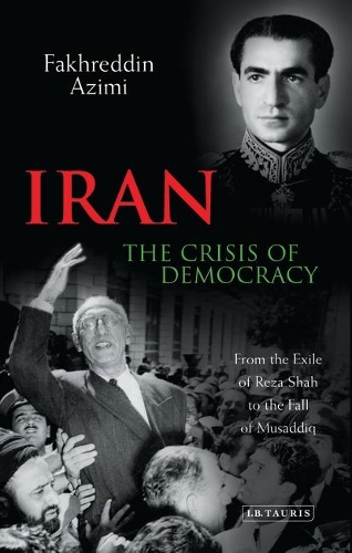 Iran - The Crisis of Democracy: From the Exile of Reza Shah to the Fall of Musaddiq (Paperback)