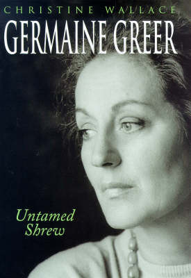 Germaine Greer: Untamed Shrew (Hardback)