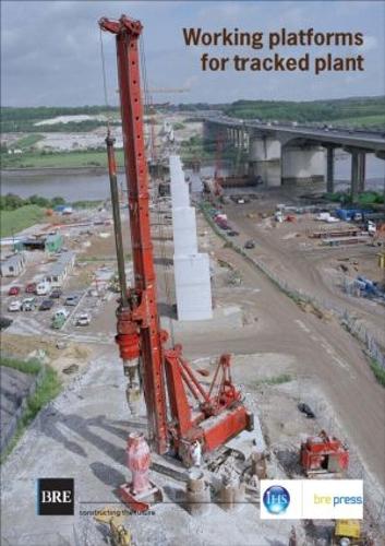 Working Platforms for Tracked Plant: Good Practice Guide to the Design, Installation, Maintenance and Repair of Ground-supported Working Platforms (BR 470) (Paperback)