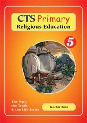 CTS Primary Religious Studies Year 5: Teacher Book - Way, the Truth, and the Life (Paperback)