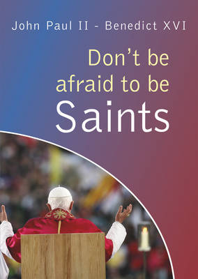 Don't be afraid to be Saints: Words from John Paul II and Benedict XVI, World Youth Days 1984-2008 (Paperback)