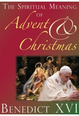 The Spiritual Meaning of Advent and Christmas: Homilies and Addresses for Advent and Christmas - Papal Teaching (Paperback)
