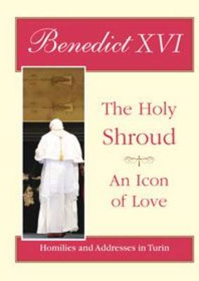 The Holy Shroud - an Icon of Love: Homilies and Addresses in Turin (Paperback)