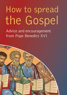 How to spread the Gospel: Advice and encouragement from Pope Benedict XVI (Paperback)