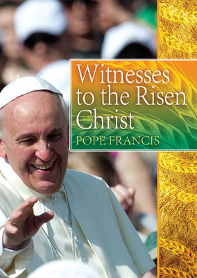 Witnesses to the Risen Christ: Addresses of Pope Francis (Paperback)