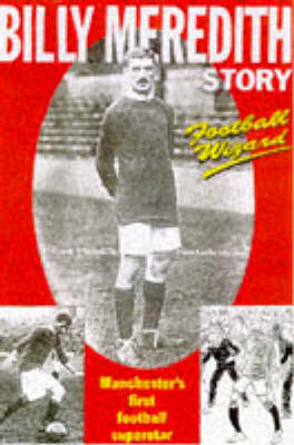 Football Wizard: Billy Meredith Story - Manchester's First Football Superstar (Hardback)