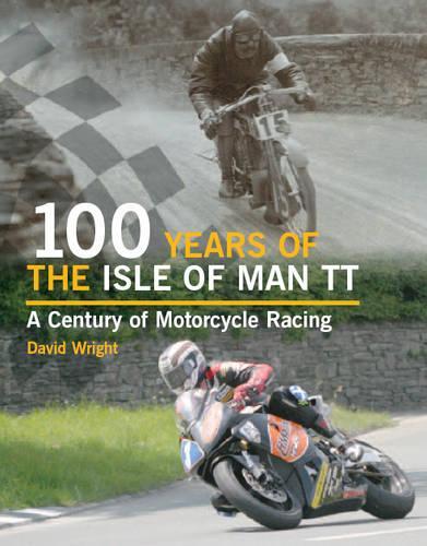 100 Years of the Isle of Man TT: A Century of Motorcycle Racing (Hardback)