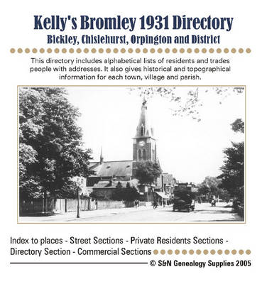Kelly's Bromley Directory (Bickley, Chislehurst, Orpington and District) 1931: This Directory Includes Alphabetical Lists of Residents and Trades People with Addresses (CD-ROM)