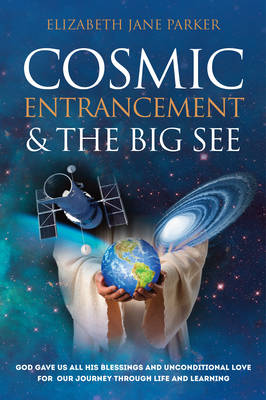 Cosmic Entrancement & the Big See: God Gave Us All His Blessings and Unconditional Love for Our Journey Through Life and Learning (Paperback)