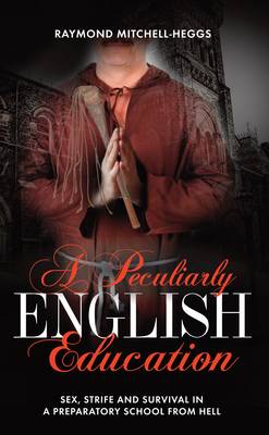 A Peculiarly English Education: Sex, Strife and Survival in a Preparatory School from Hell (Paperback)