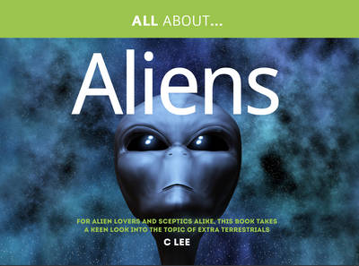 All About Aliens: For Alien Enthusiasts and Sceptics Alike, This Book Takes a Keen Look at the Topic of Extra Terrestrials - All About Series (Paperback)