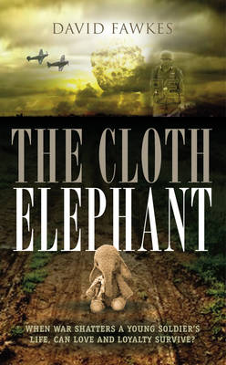 The Cloth Elephant: When war shatters a young soldier's life, can love and loyalty survive? (Paperback)