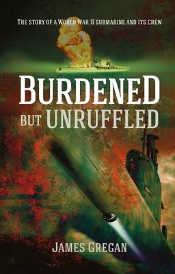 Burdened but Unruffled: The story of a World War II submarine and its crew (Paperback)