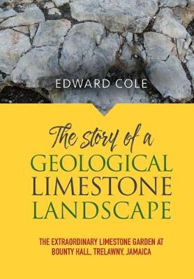 The Story of a Geological Limestone Landscape: The extraordinary limestone garden at bounty hall, Trelawny, Jamaica (Paperback)