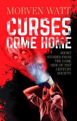 Curses Come Home: SHORT STORIES FROM THE DARK SIDE OF 21ST CENTURY SOCIETY (Paperback)