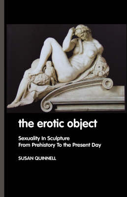 The Erotic Object: Sexuality In Sculpture From Prehistory To the Present Day (Paperback)