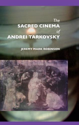 The Sacred Cinema of Andrei Tarkovsky (Hardback)
