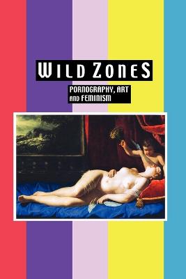 Wild Zones: Pornography, Art and Feminism (Paperback)
