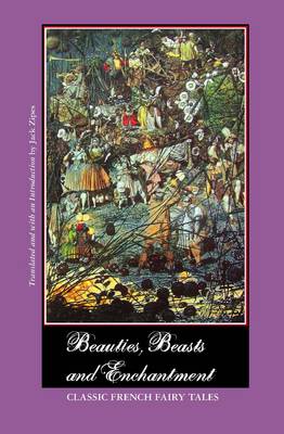 Beauties, Beasts and Enchantment: Classic French Fairy Tales (Hardback)