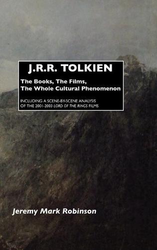 J.R.R. Tolkien: The Books, the Films, the Whole Cultural Phenomenon: Including A Scene-by-Scene Analysis of the 2001-2003 Lord of the Rings Movies (Hardback)