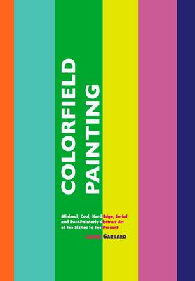 Colorfield Painting: Minimal, Cool, Hard Edge, Serial and Post-Painterly Abstract Art of the Sixties to the Present (Hardback)