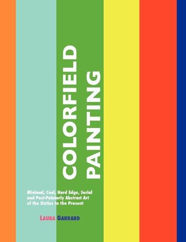 Colorfield Painting: Minimal, Cool, Hard Edge, Serial and Post-Painterly Abstract Art of the Sixties to the Present (Paperback)
