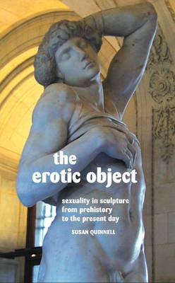 THE Erotic Object: Sexuality in Sculpture from Prehistory to the Present Day (Hardback)