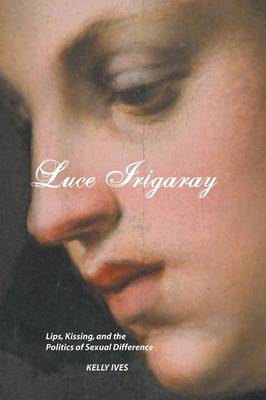 Luce Irigaray: Lips, Kissing and the Politics of Sexual Difference (Paperback)