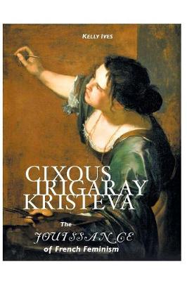Cixous, Irigaray, Kristeva: The Jouissance of French Feminism (Paperback)