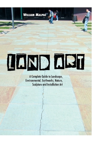 Land Art: A Complete Guide to Landscape, Environmental, Earthworks, Nature, Sculpture and Installation Art (Paperback)