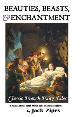 Beauties, Beasts and Enchantment: Classic French Fairy Tales (Hardback)