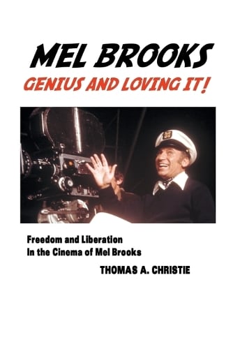 Mel Brooks: Genius and Loving It! Freedom and Liberation in the Cinema of Mel Brooks (Paperback)